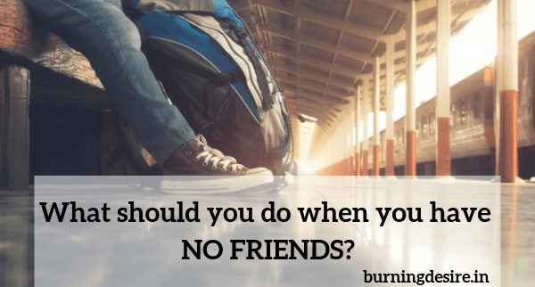 What should you do when you have NO FRIENDS